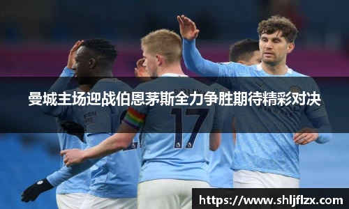 曼城主场迎战伯恩茅斯全力争胜期待精彩对决