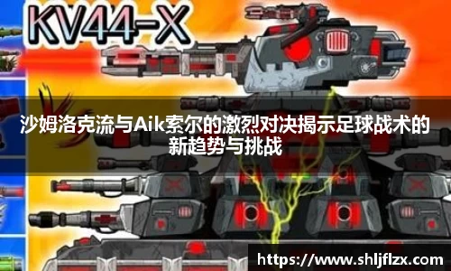 沙姆洛克流与Aik索尔的激烈对决揭示足球战术的新趋势与挑战